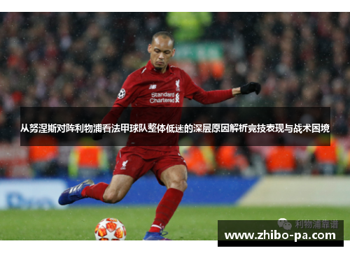 从努涅斯对阵利物浦看法甲球队整体低迷的深层原因解析竞技表现与战术困境