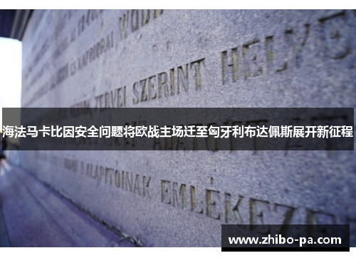 海法马卡比因安全问题将欧战主场迁至匈牙利布达佩斯展开新征程