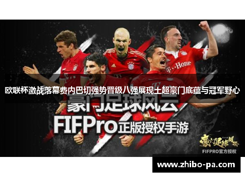 欧联杯激战落幕费内巴切强势晋级八强展现土超豪门底蕴与冠军野心