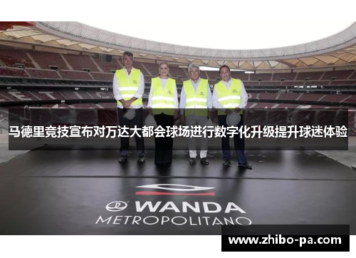 马德里竞技宣布对万达大都会球场进行数字化升级提升球迷体验